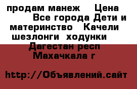 продам манеж  › Цена ­ 3 990 - Все города Дети и материнство » Качели, шезлонги, ходунки   . Дагестан респ.,Махачкала г.